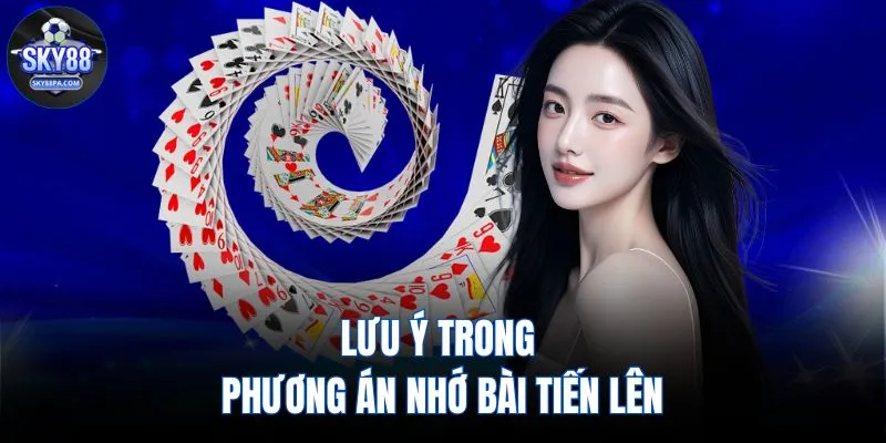 Lưu ý trong phương án nhớ bài tiến lên